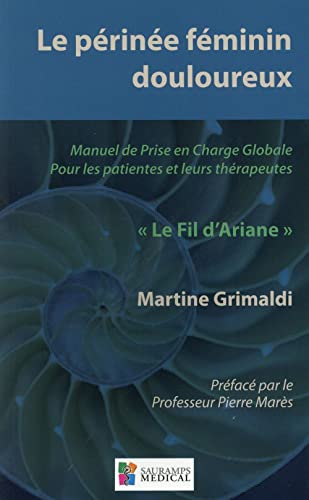 LE PERINEE FEMININ DOULOUREUX (0000): Manuel de prise en charge globale pour les patientes et leurs thérapeutes "Le Fil d'Ariane"