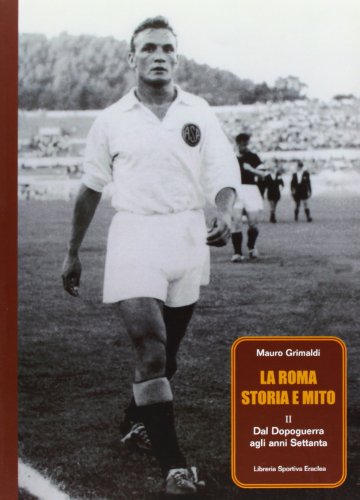 La Roma. Storia e mito. Dal dopoguerra agli anni Settanta (Vol. 2)