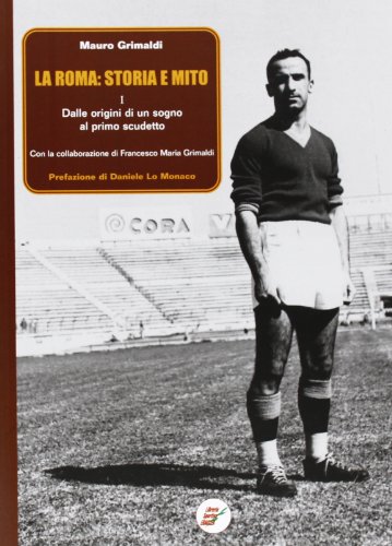La Roma: storia e mito. Dalle origini di un sogno al primo scudetto (Vol. 1)