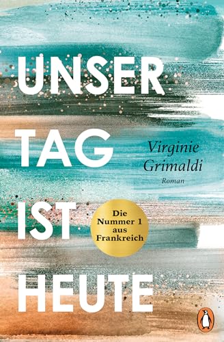 Unser Tag ist heute: Roman. »Eine wunderbare Lektion über das Leben. Voller Humor und Aufrichtigkeit!« Le Parisien