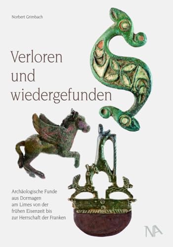 Verloren und wiedergefunden: Archäologische Funde aus Dormagen am Limes von der frühen Eisenzeit bis zur Herrschaft der Franken Verloren und wiedergefunden: Archäologische Funde aus Dormagen am Limes von der frühen Eisenzeit bis zur Herrschaft der Franken
