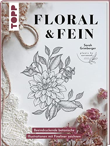 Floral & Fein: Beeindruckende botanische Illustrationen mit Fineliner zeichnen von Frech