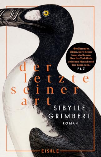 Der Letzte seiner Art: Roman | Die bewegende Freundschaft eines Naturforschers zum letzten Riesenalk | »Ein unvergessliches Buch!« Brigitte von Julia Eisele Verlag GmbH