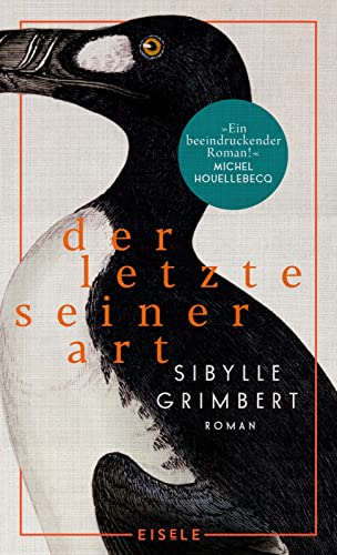 Der Letzte seiner Art: Roman | Die bewegende Freundschaft eines Naturforschers zum letzten Riesenalk | »Ein unvergessliches Buch!« Brigitte von Julia Eisele Verlag GmbH