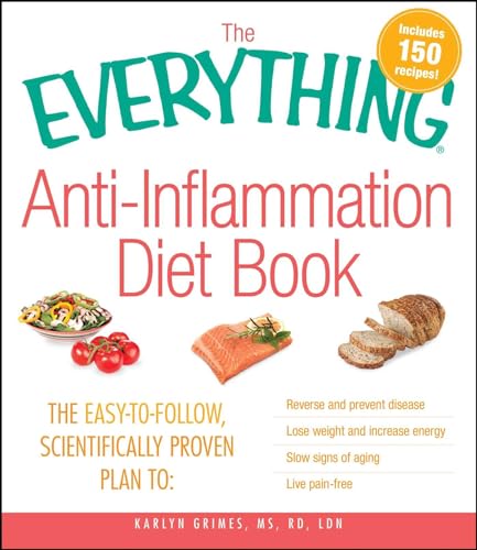 The Everything Anti-Inflammation Diet Book: The easy-to-follow, scientifically-proven plan to Reverse and prevent disease Lose weight and increase energy Slow signs of aging Live pain-free von Adams Media Corporation