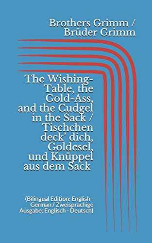 The Wishing-Table, the Gold-Ass, & the Cudgel in the Sack / Tischchen deck' dich, Goldesel, & Knüppel aus dem Sack (Bilingual Edition: English - German / Zweisprachige Ausgabe: Englisch - Deutsch)