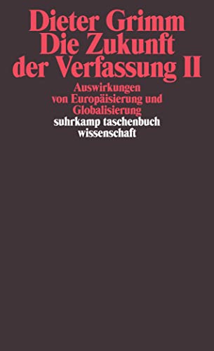 Die Zukunft der Verfassung II: Auswirkungen von Europäisierung und Globalisierung Die Zukunft der Verfassung II: Auswirkungen von Europäisierung und Globalisierung von Suhrkamp Verlag AG