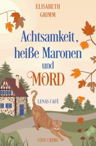 Achtsamkeit, heiße Maronen und Mord: Lenas Café, Band zwei (Lenas Café, eine Cosy Crime Serie, Band eins. Jeder Teil ist in sich abgeschlossen und kann unabhängig von den anderen gelesen werden.)