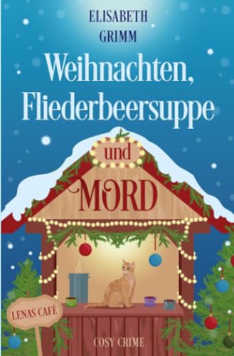 Weihnachten, Fliederbeersuppe und Mord: Lenas Café, Band drei (Lenas Café, eine Cosy Crime Serie, Band eins. Jeder Teil ist in sich abgeschlossen und kann unabhängig von den anderen gelesen werden.)