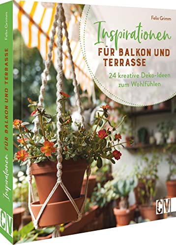 Balkon Deko gestalten: Inspirationen für Balkon und Terrasse. 24 kreative Deko-Ideen zum Wohlfühlen: DIY Projekte aus Holz, FIMO, Makramee und Co. von Christophorus Verlag