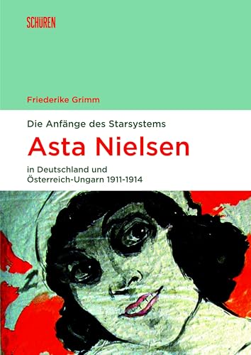 Die Anfänge des Starsystems: Asta Nielsen in Deutschland und Österreich-Ungarn 1911-1914 (Marburger Schriften zur Medienforschung) von Schüren Verlag GmbH