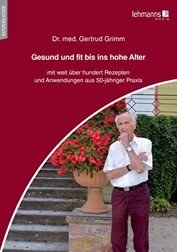 Gesund und fit bis ins hohe Alter: mit weit über hundert Rezepten und Anwendungen aus 50-jähriger Praxis von Lehmanns Media