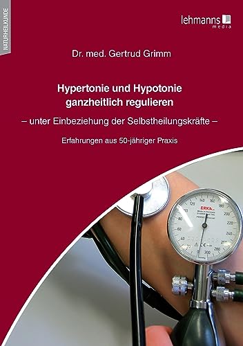 Hypertonie und Hypotonie ganzheitlich regulieren: Unter Einbeziehung der Selbstheilungskräfte. Erfahrungen aus 50-jähriger Praxis von Lehmanns Media