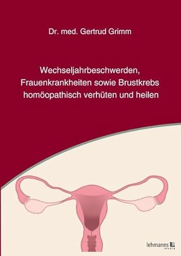 Wechseljahrbeschwerden, Frauenkrankheiten sowie Brustkrebs homöopathisch verhüten und heilen Wechseljahrbeschwerden, Frauenkrankheiten sowie Brustkrebs homöopathisch verhüten und heilen