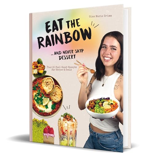 Eat the Rainbow … and never skip Dessert: Über 60 Feel-Good-Rezepte für Körper & Seele von Gina Marie Grimm Eat the Rainbow … and never skip Dessert: Über 60 Feel-Good-Rezepte für Körper & Seele von Gina Marie Grimm