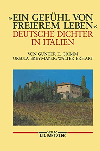"Ein Gefühl von freierem Leben": Deutsche Dichter in Italien von J.B. Metzler