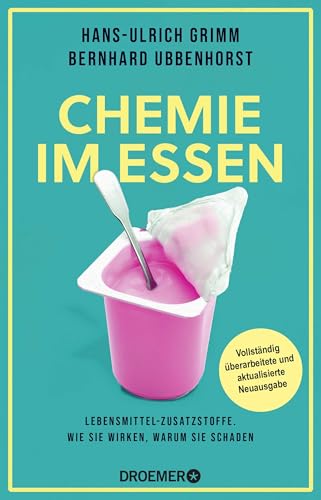 Chemie im Essen: Lebensmittel-Zusatzstoffe. Wie sie wirken, warum sie schaden | Vollständig überarbeitete und aktualisierte Neuausgabe Chemie im Essen: Lebensmittel-Zusatzstoffe. Wie sie wirken, warum sie schaden | Vollständig überarbeitete und aktualisierte Neuausgabe