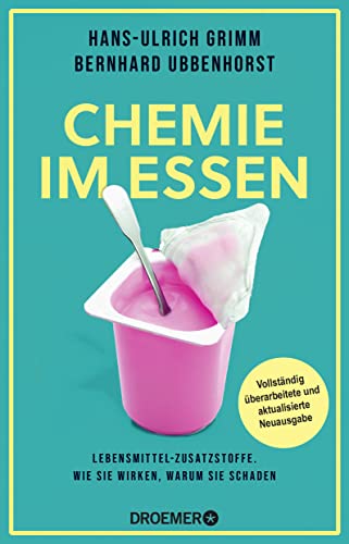 Chemie im Essen: Lebensmittel-Zusatzstoffe. Wie sie wirken, warum sie schaden | Vollständig überarbeitete und aktualisierte Neuausgabe Chemie im Essen: Lebensmittel-Zusatzstoffe. Wie sie wirken, warum sie schaden | Vollständig überarbeitete und aktualisierte Neuausgabe