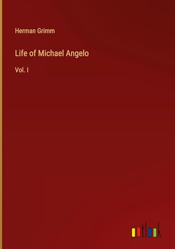 Life of Michael Angelo: Vol. I von Outlook Verlag