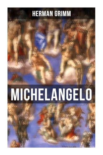 Michelangelo: Sein Leben in Geschichte und Kultur seiner Zeit, der Blütezeit der Kunst in Florenz und Rom von Musaicum Books