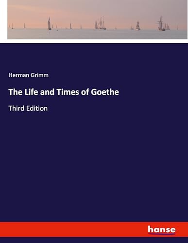 The Life and Times of Goethe: Third Edition von hansebooks