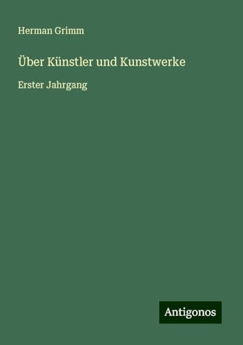 Über Künstler und Kunstwerke: Erster Jahrgang von Antigonos Verlag