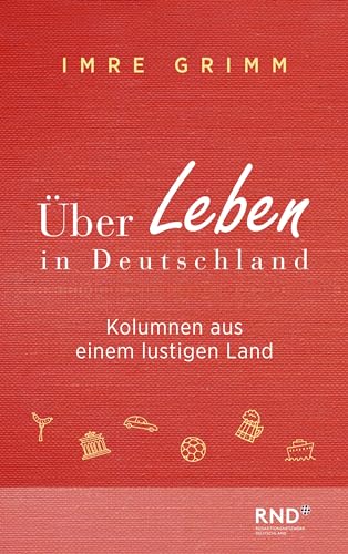 Über Leben in Deutschland: Kolumnen aus einem lustigen Land