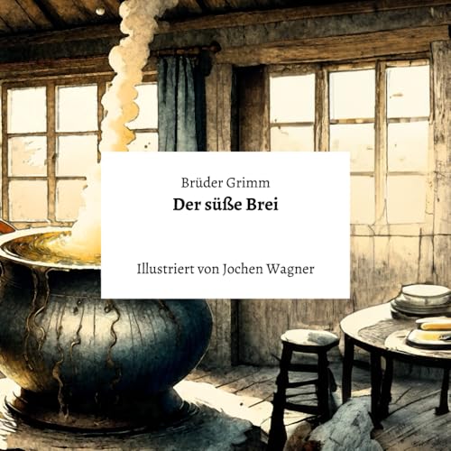 Der süße Brei: Ein Märchen der Brüder Grimm von Independently published