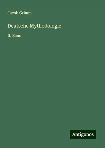 Deutsche Mythodologie: II. Band von Antigonos Verlag