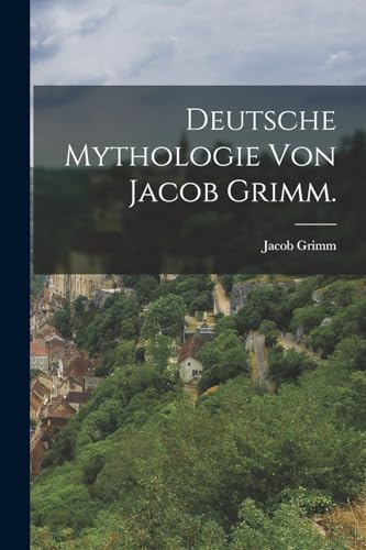 Deutsche Mythologie von Jacob Grimm.