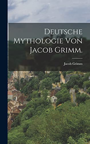 Deutsche Mythologie von Jacob Grimm.