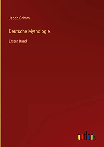 Deutsche Mythologie: Erster Band von Outlook Verlag
