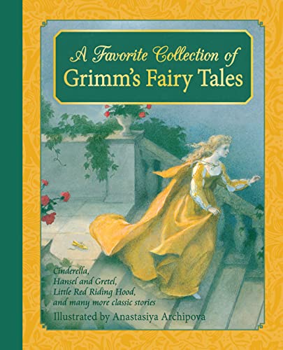 A Favourite Collection of Grimm's Fairy Tales: Cinderella, Little Red Riding Hood, Snow White and the Seven Dwarfs and Many More Classic Stories