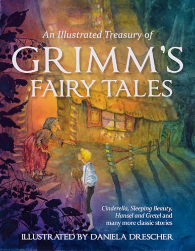 An Illustrated Treasury of Grimm's Fairy Tales: Cinderella, Sleeping Beauty, Hansel and Gretel and Many More Classic Stories