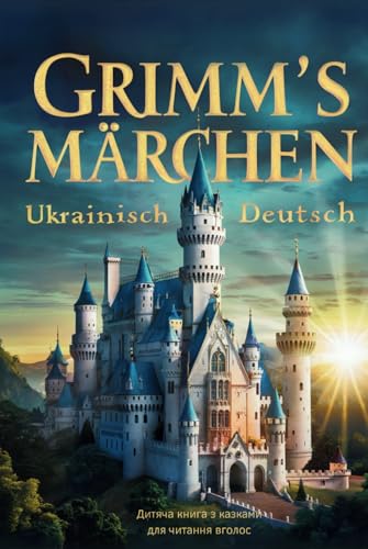 Grimms Märchen Ukrainisch - Deutsch: Die 18 schönsten Märchen der Gebrüder Grimm auf Deutsch und Ukrainisch | Zweisprachiges Kinderbuch zum Vorlesen | Дитяча книга з казками для читання вголос Grimms Märchen Ukrainisch - Deutsch: Die 18 schönsten Märchen der Gebrüder Grimm auf Deutsch und Ukrainisch | Zweisprachiges Kinderbuch zum Vorlesen | Дитяча книга з казками для читання вголос