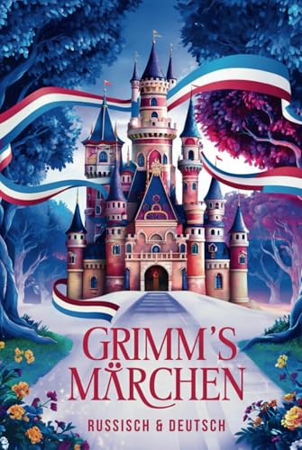 Grimms Märchen auf Russisch & Deutsch: Die 18 schönsten Märchen der Gebrüder Grimm auf Russisch und Deutsch | Zweisprachiges Kinderbuch zum Lernen - ... братьев Гримм - на немецком и русском языках