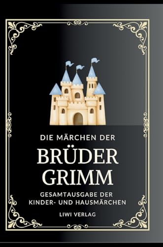 Grimms Märchen. Gesamtausgabe: Enthält sämtliche 200 Kinder- und Hausmärchen Grimms Märchen. Gesamtausgabe: Enthält sämtliche 200 Kinder- und Hausmärchen von LIWI Literatur- und Wissenschaftsverlag