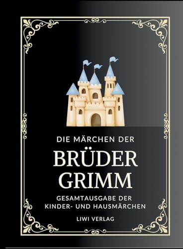 Grimms Märchen. Gesamtausgabe: Enthält sämtliche 200 Kinder- und Hausmärchen Grimms Märchen. Gesamtausgabe: Enthält sämtliche 200 Kinder- und Hausmärchen von LIWI Literatur- und Wissenschaftsverlag