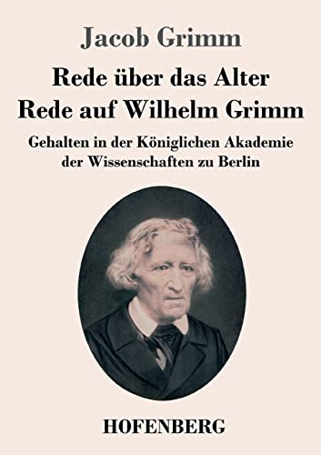 Rede über das Alter / Rede auf Wilhelm Grimm: Gehalten in der Königlichen Akademie der Wissenschaften zu Berlin Rede über das Alter / Rede auf Wilhelm Grimm: Gehalten in der Königlichen Akademie der Wissenschaften zu Berlin