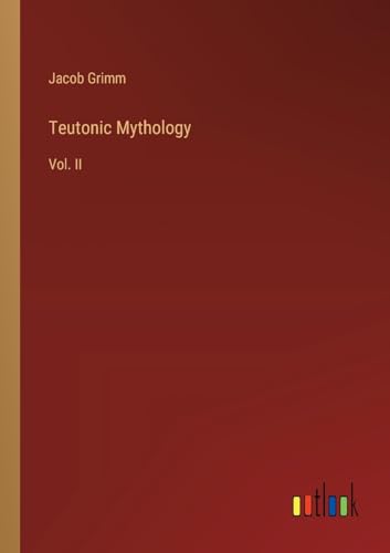 Teutonic Mythology: Vol. II von Outlook Verlag
