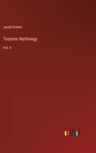 Teutonic Mythology: Vol. II von Outlook Verlag