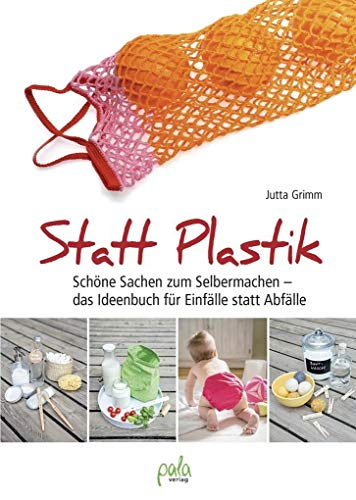 Statt Plastik: Schöne Sachen zum Selbermachen - das Ideenbuch für Einfälle statt Abfälle