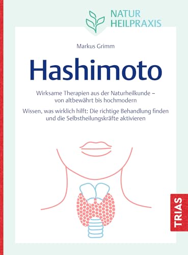 Naturheilpraxis: Hashimoto: Wirksame Therapien aus der Naturheilkunde – von altbewährt bis hochmodern. Wissen, was wirklich hilft: Die richtige ... und die Selbstheilungskräfte aktivieren von TRIAS