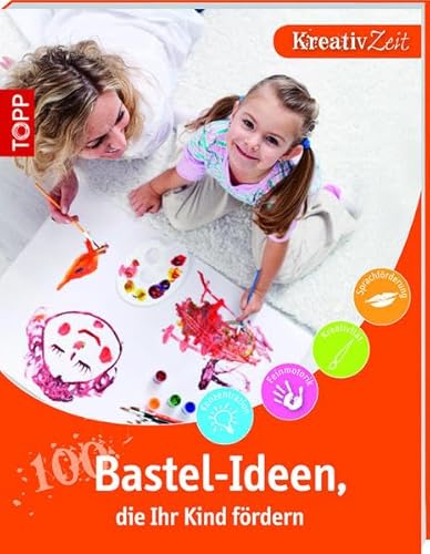 100 Bastel-Ideen, die Ihr Kind fördern: Kreativzeit 100 Bastel-Ideen, die Ihr Kind fördern: Kreativzeit