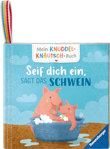 Mein Knuddel-Knautsch-Buch: Seif dich ein, sagt das Schwein; robust, waschbar und federleicht. Praktisch für zu Hause und unterwegs (Pappbilderbuch - Mein Knuddel-Knautsch-Buch) von Ravensburger Verlag GmbH