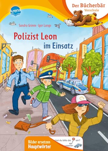 Polizist Leon im Einsatz: Der Bücherbär: Erstlesebuch für die Vorschule ab 5 Jahren. Polizeigeschichte Bilder ersetzen Hauptwörter (Der Bücherbär: Vorschule. Bilder ersetzen Hauptwörter) von Arena