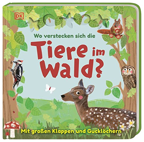 Wo verstecken sich die Tiere im Wald?: Pappbilderbuch mit Klappen und Gucklöchern ab 2 Jahren von Dorling Kindersley Verlag