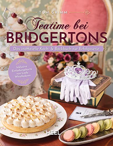 Teatime bei Bridgertons - Das inoffizielle Koch- und Backbuch zur Netflix Erfolgsserie Bridgerton: Inklusive Einladungskarte von Lady Whistledown von Heel Verlag GmbH