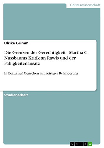Die Grenzen der Gerechtigkeit - Martha C. Nussbaums Kritik an Rawls und der Fähigkeitenansatz: In Bezug auf Menschen mit geistiger Behinderung von GRIN Verlag