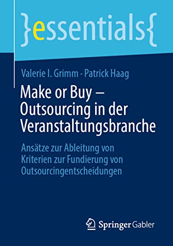 Make or Buy – Outsourcing in der Veranstaltungsbranche: Ansätze zur Ableitung von Kriterien zur Fundierung von Outsourcingentscheidungen (essentials) von Springer Gabler